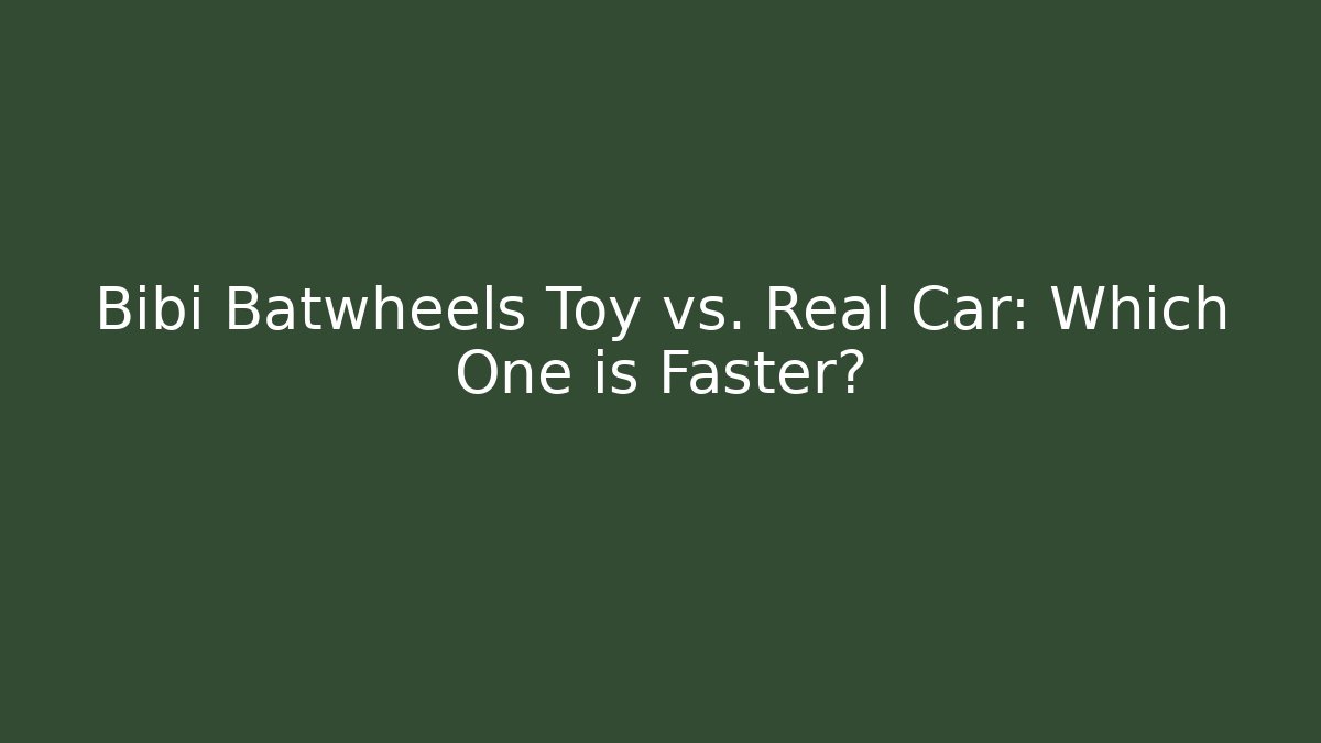 Bibi Batwheels Toy vs. Real Car: Which One is Faster?