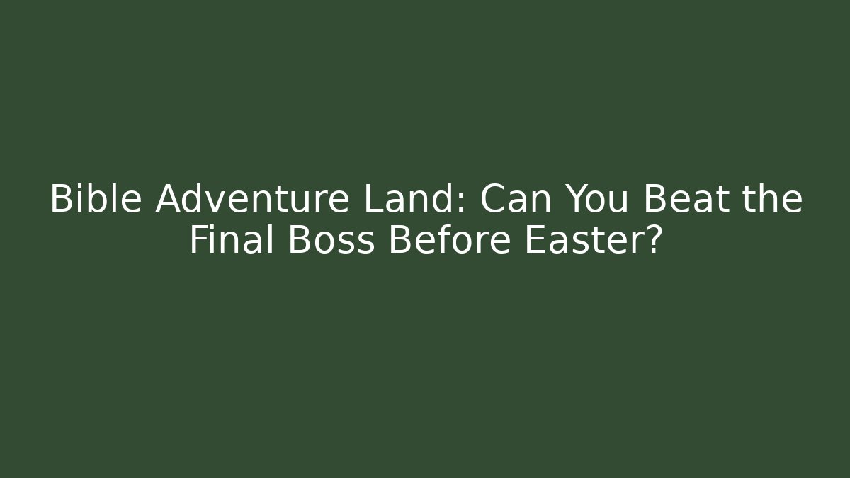 Bible Adventure Land: Can You Beat the Final Boss Before Easter?