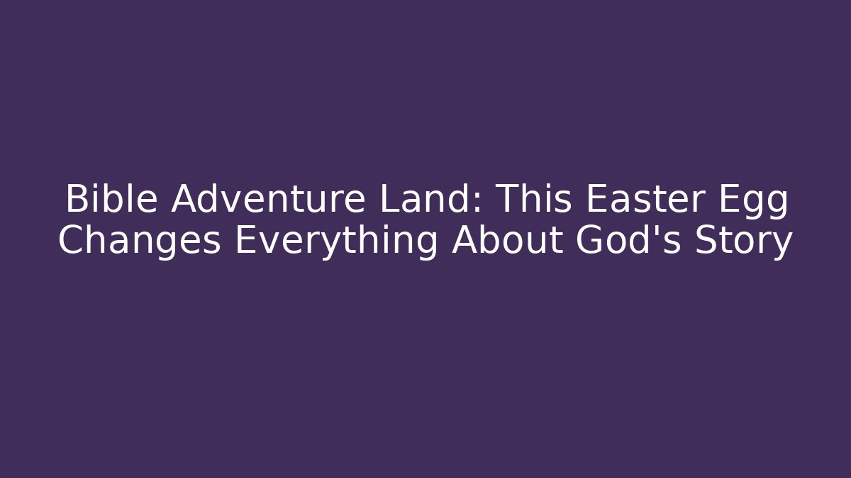Bible Adventure Land: This Easter Egg Changes Everything About God's Story - Critter Realm