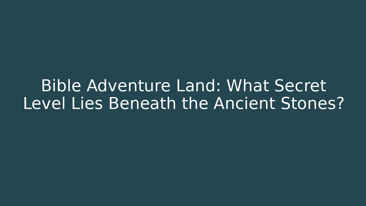 Bible Adventure Land: What Secret Level Lies Beneath the Ancient Stones?