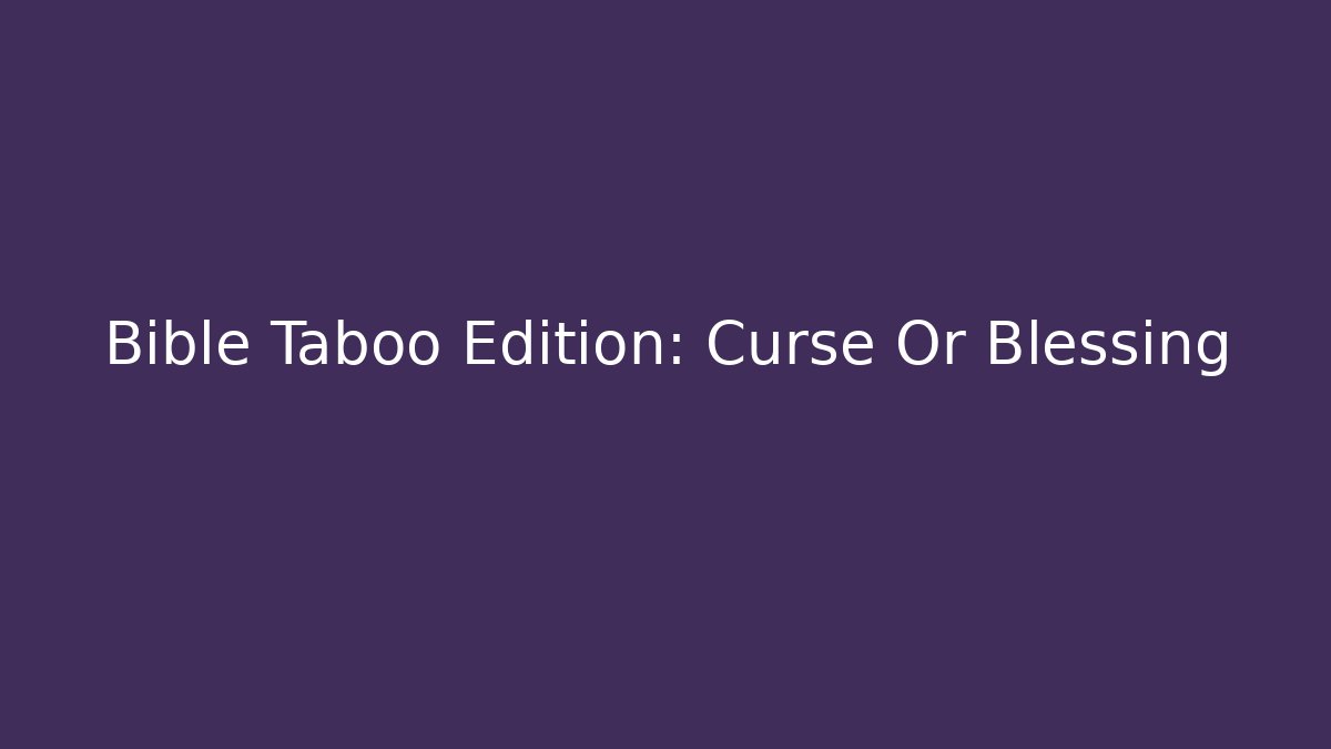 Bible Taboo Edition: Curse Or Blessing