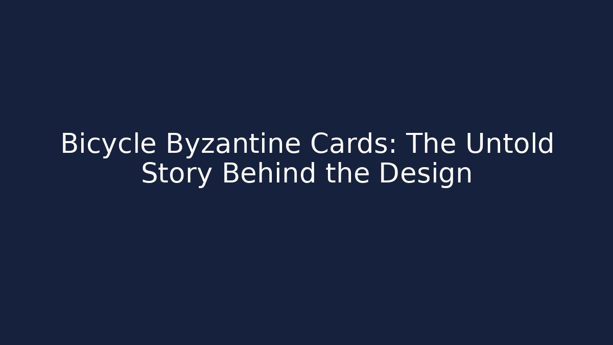Bicycle Byzantine Cards: The Untold Story Behind the Design