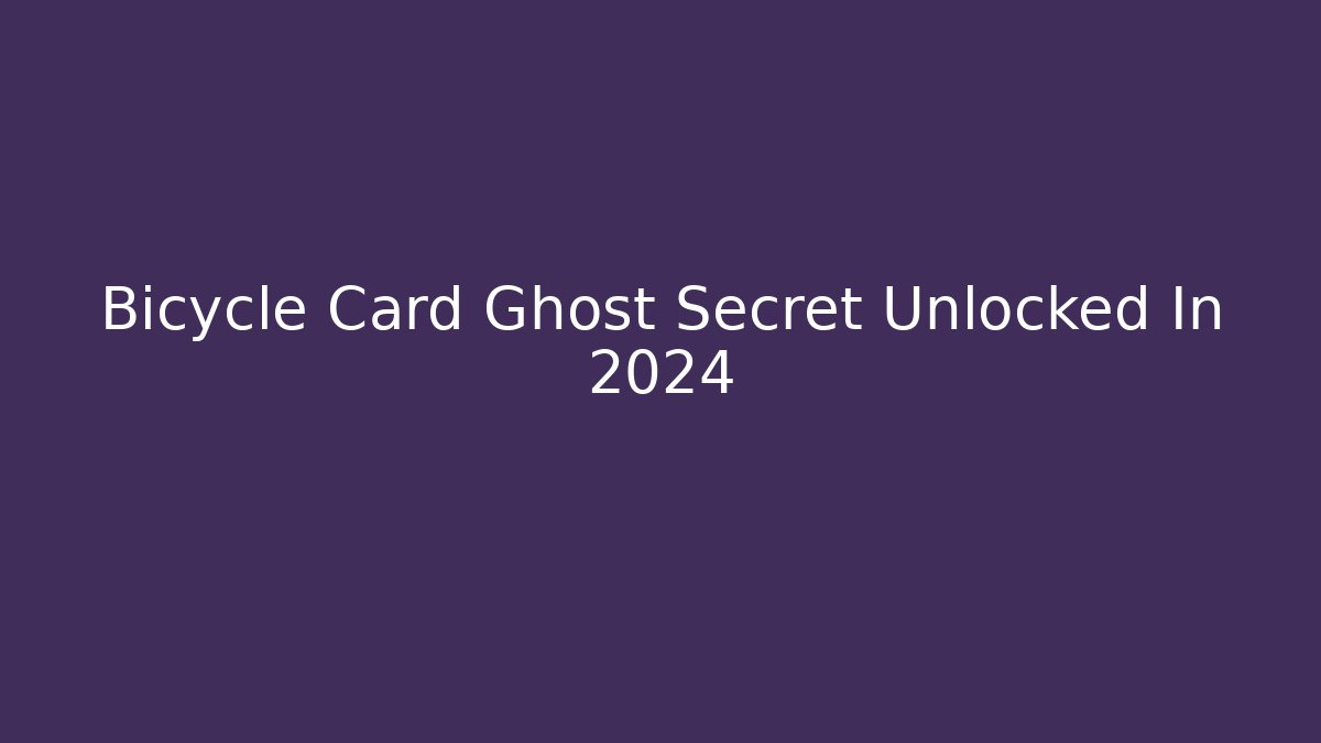 Bicycle Card Ghost Secret Unlocked In 2024