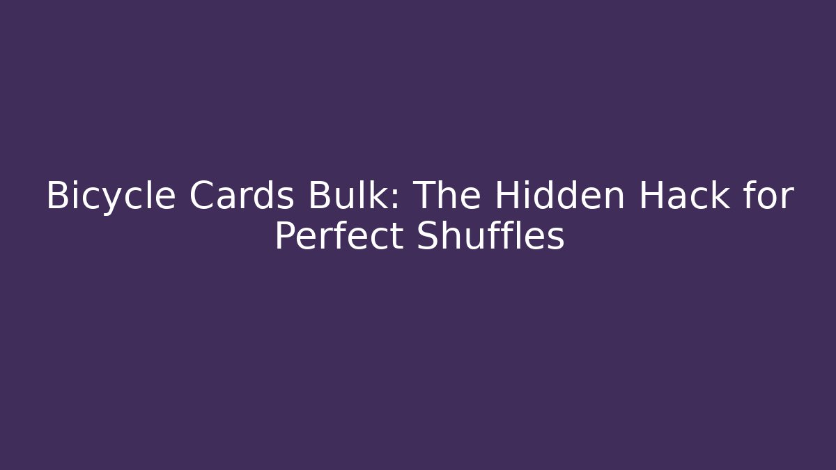 Bicycle Cards Bulk: The Hidden Hack for Perfect Shuffles