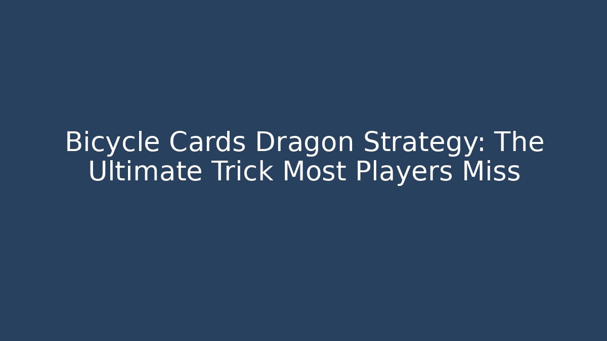 Bicycle Cards Dragon Strategy: The Ultimate Trick Most Players Miss