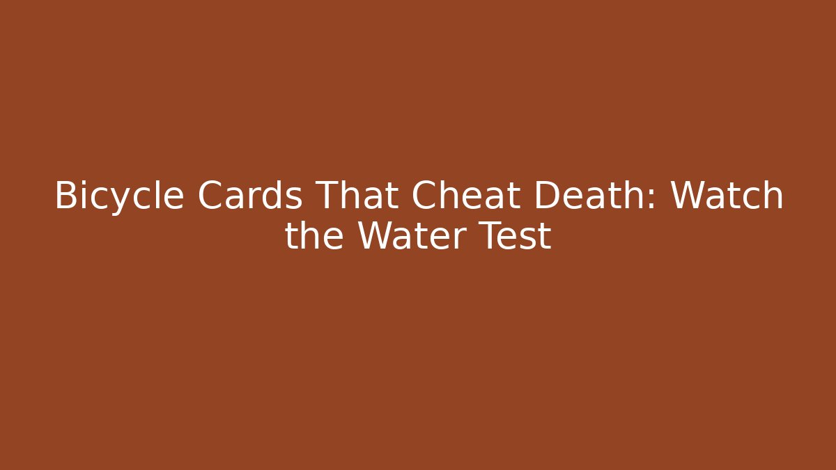Bicycle Cards That Cheat Death: Watch the Water Test