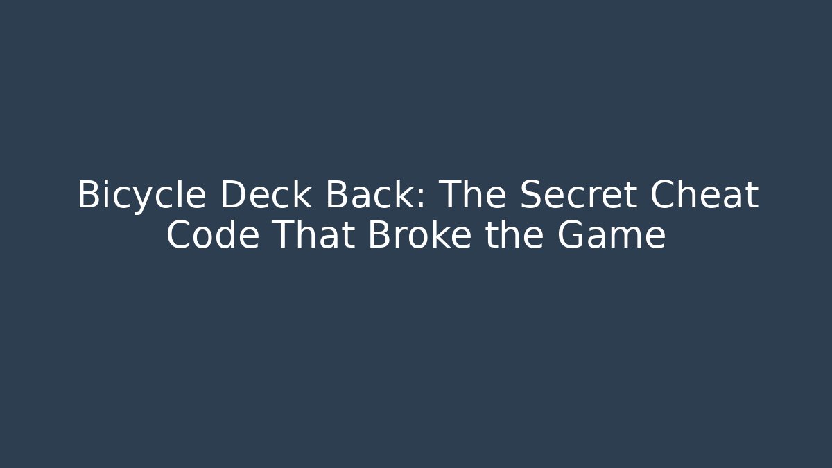 Bicycle Deck Back: The Secret Cheat Code That Broke the Game