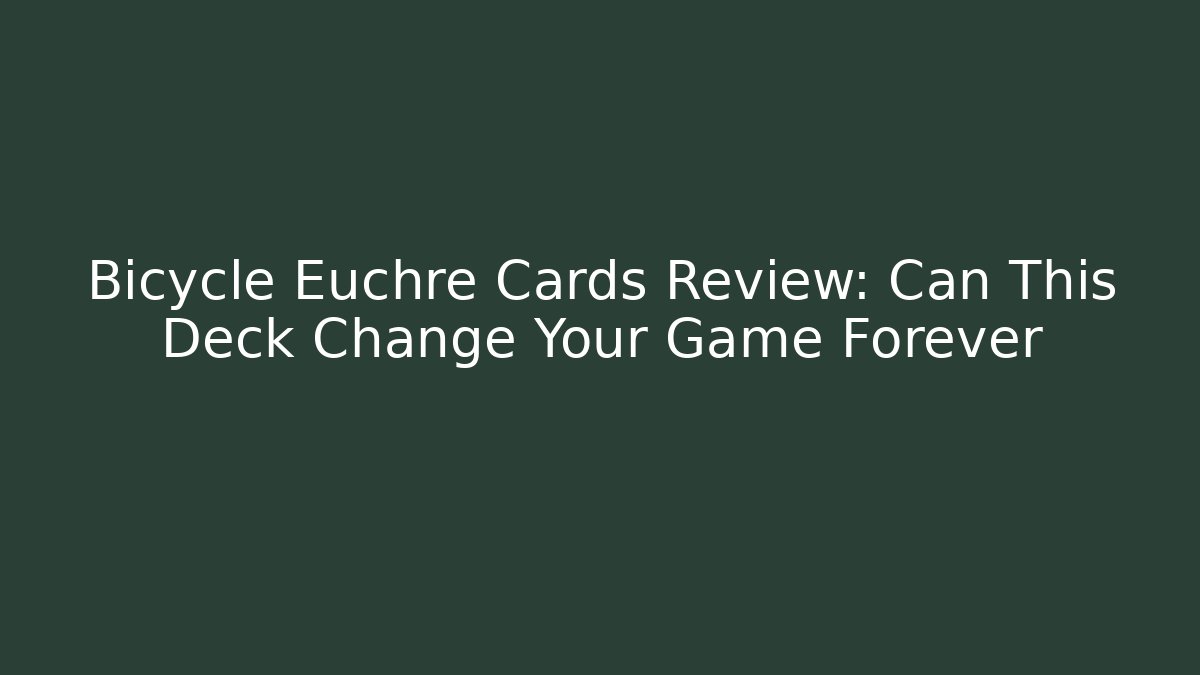 Bicycle Euchre Cards Review: Can This Deck Change Your Game Forever