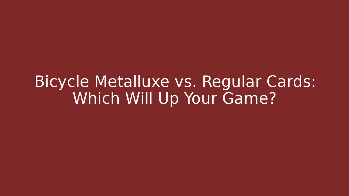 Bicycle Metalluxe vs. Regular Cards: Which Will Up Your Game? - Critter Realm