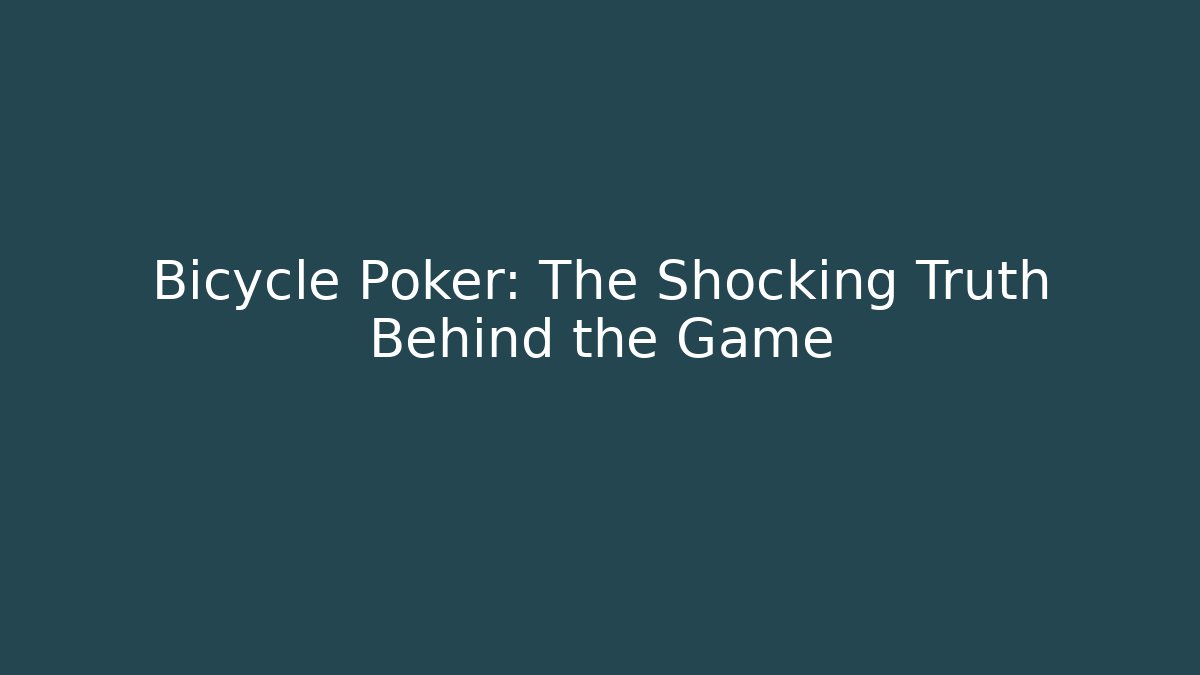 Bicycle Poker: The Shocking Truth Behind the Game