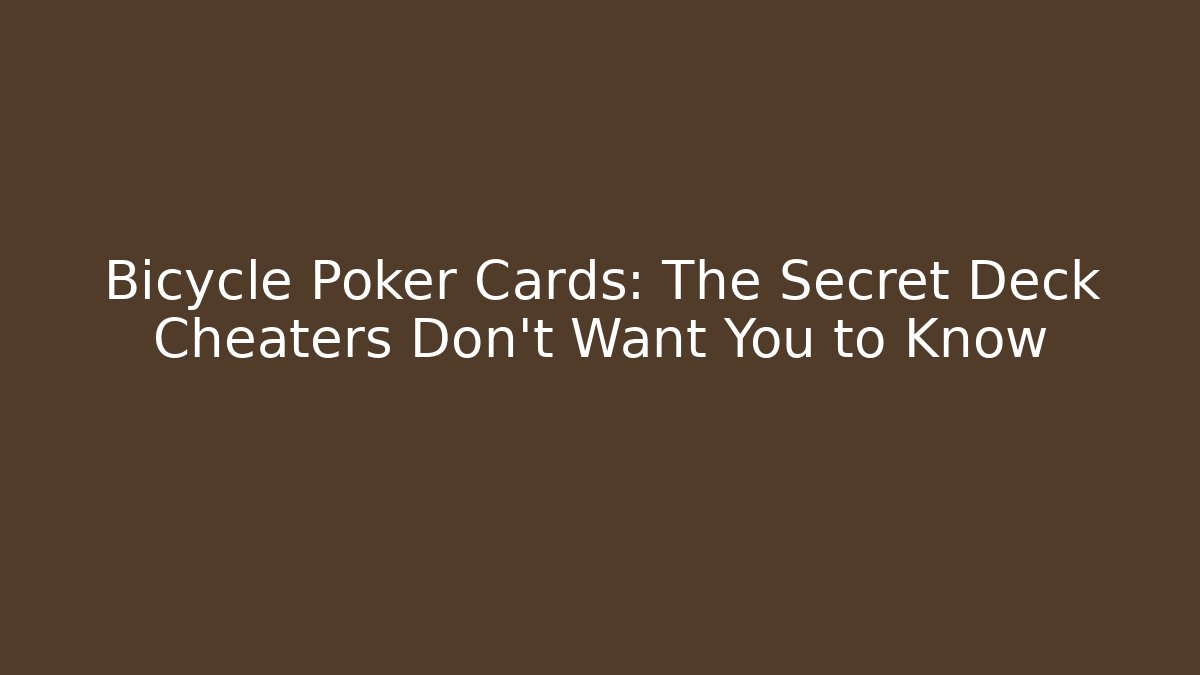 Bicycle Poker Cards: The Secret Deck Cheaters Don't Want You to Know