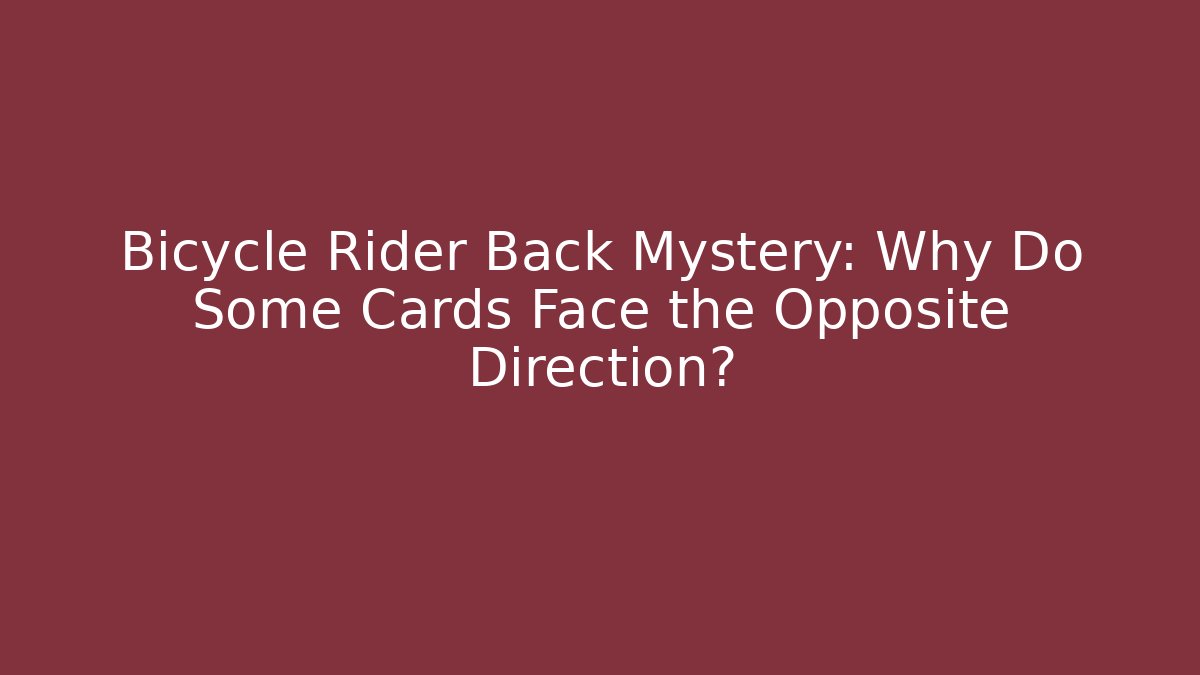 Bicycle Rider Back Mystery: Why Do Some Cards Face the Opposite Direction? - Critter Realm
