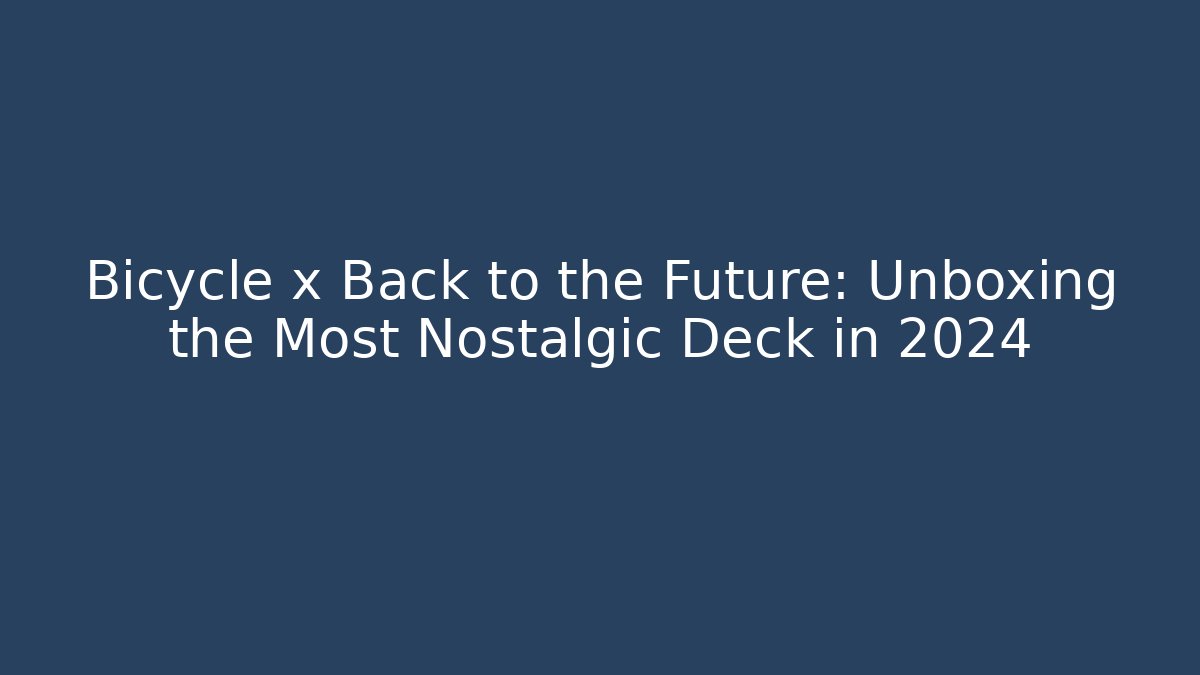 Bicycle x Back to the Future: Unboxing the Most Nostalgic Deck in 2024