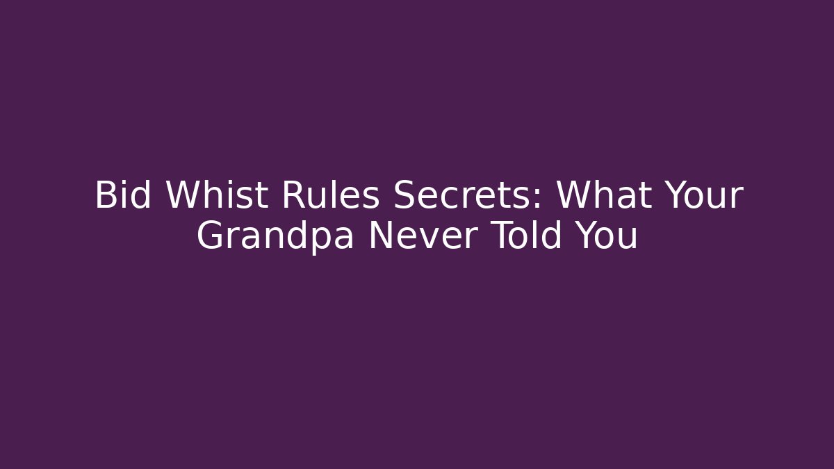 Bid Whist Rules Secrets: What Your Grandpa Never Told You