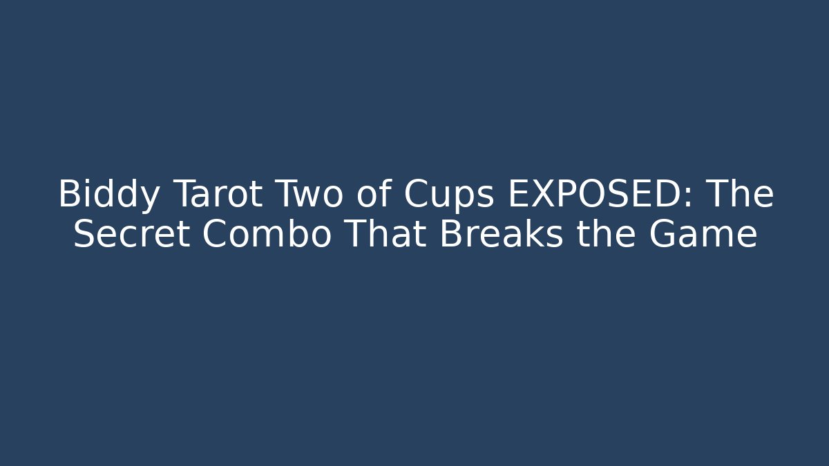 Biddy Tarot Two of Cups EXPOSED: The Secret Combo That Breaks the Game