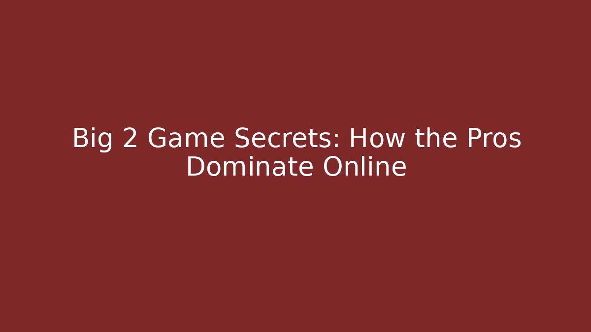 Big 2 Game Secrets: How the Pros Dominate Online