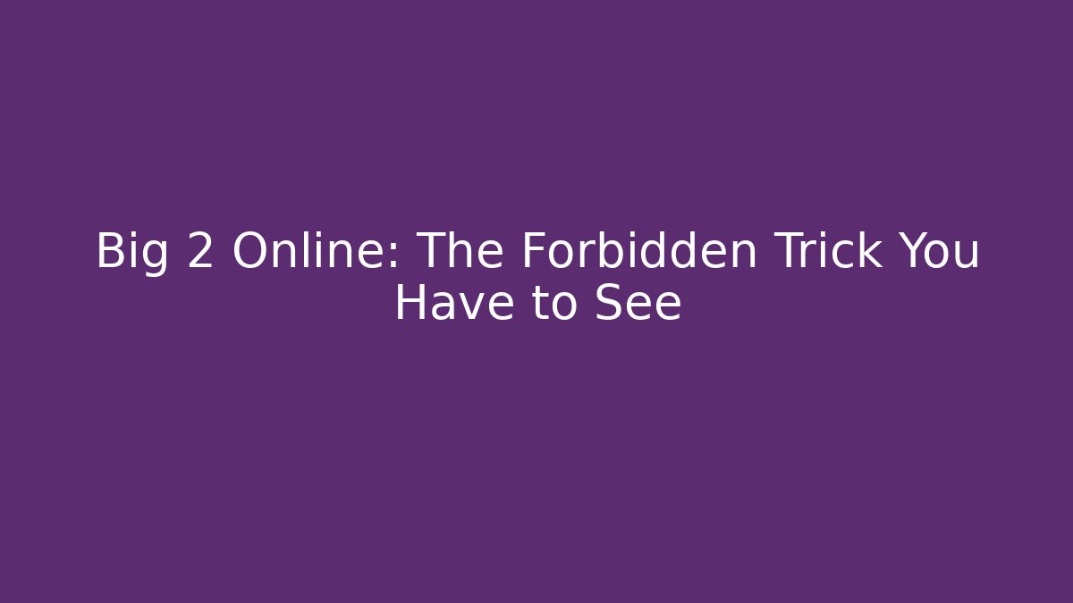 Big 2 Online: The Forbidden Trick You Have to See