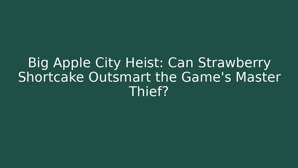 Big Apple City Heist: Can Strawberry Shortcake Outsmart the Game's Master Thief?