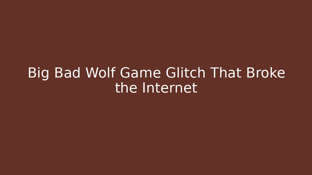 Big Bad Wolf Game Glitch That Broke the Internet