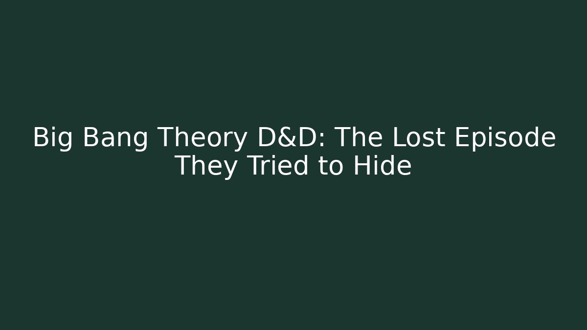 Big Bang Theory D&D: The Lost Episode They Tried to Hide