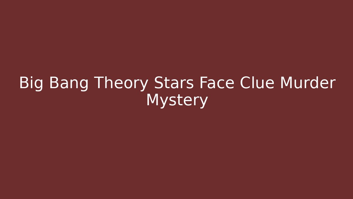 Big Bang Theory Stars Face Clue Murder Mystery