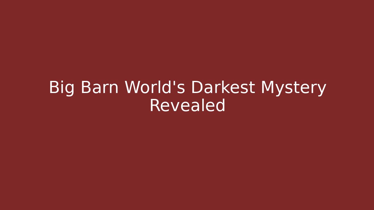 Big Barn World’s Darkest Mystery Revealed