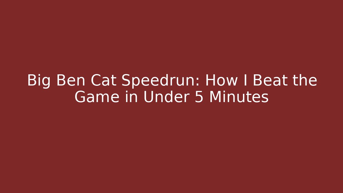 Big Ben Cat Speedrun: How I Beat the Game in Under 5 Minutes - Critter Realm