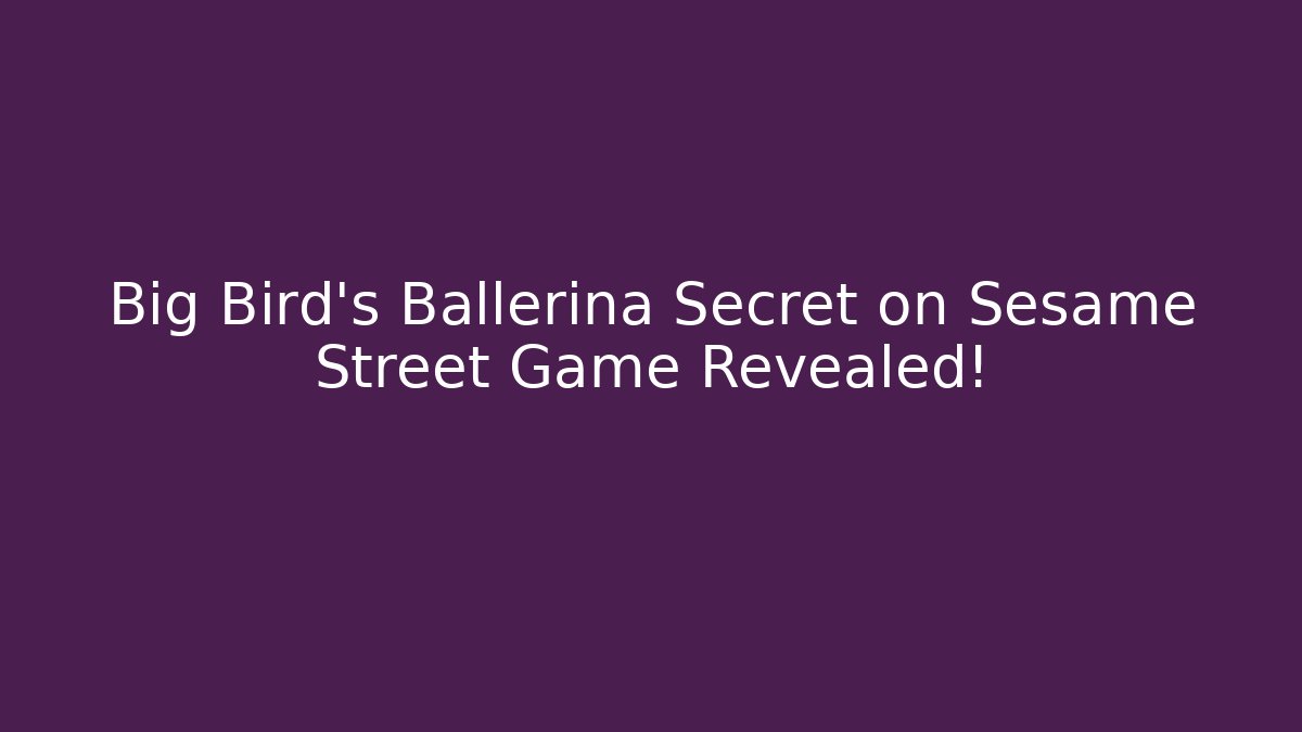 Big Bird's Ballerina Secret on Sesame Street Game Revealed!