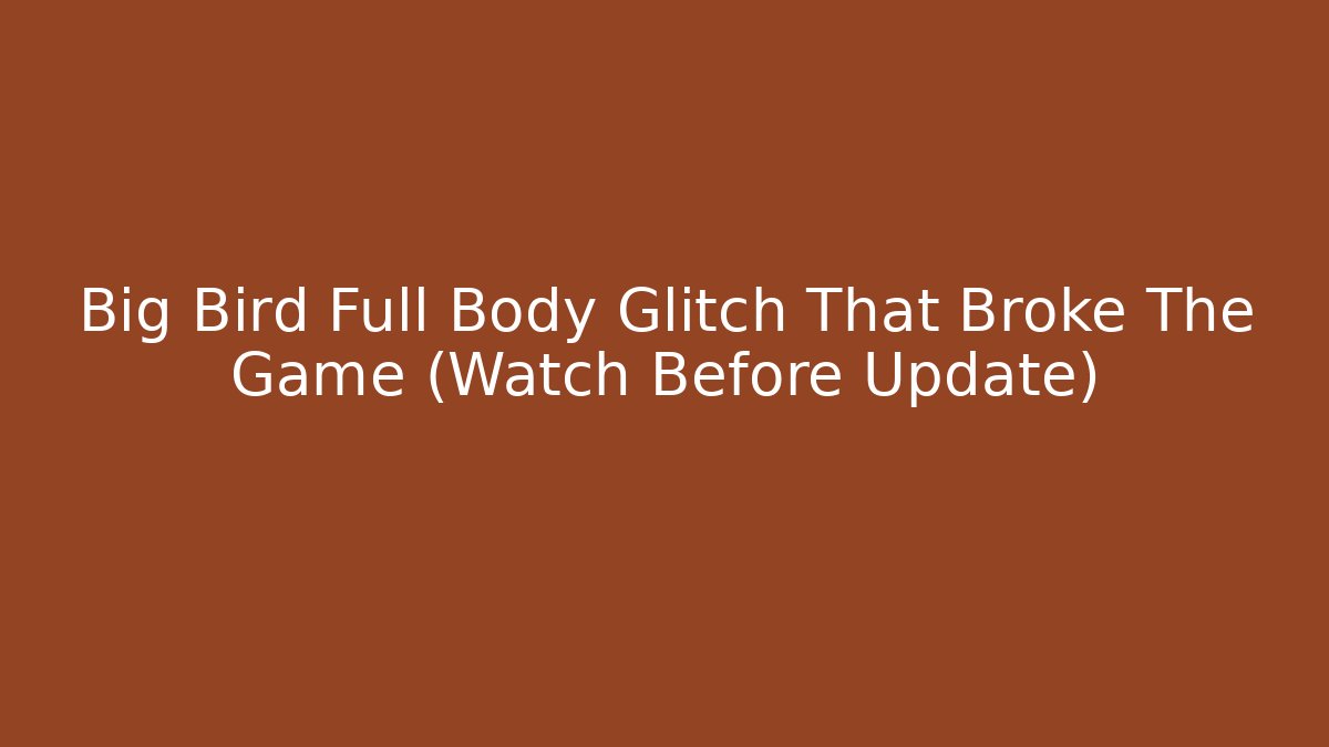 Big Bird Full Body Glitch That Broke The Game (Watch Before Update)