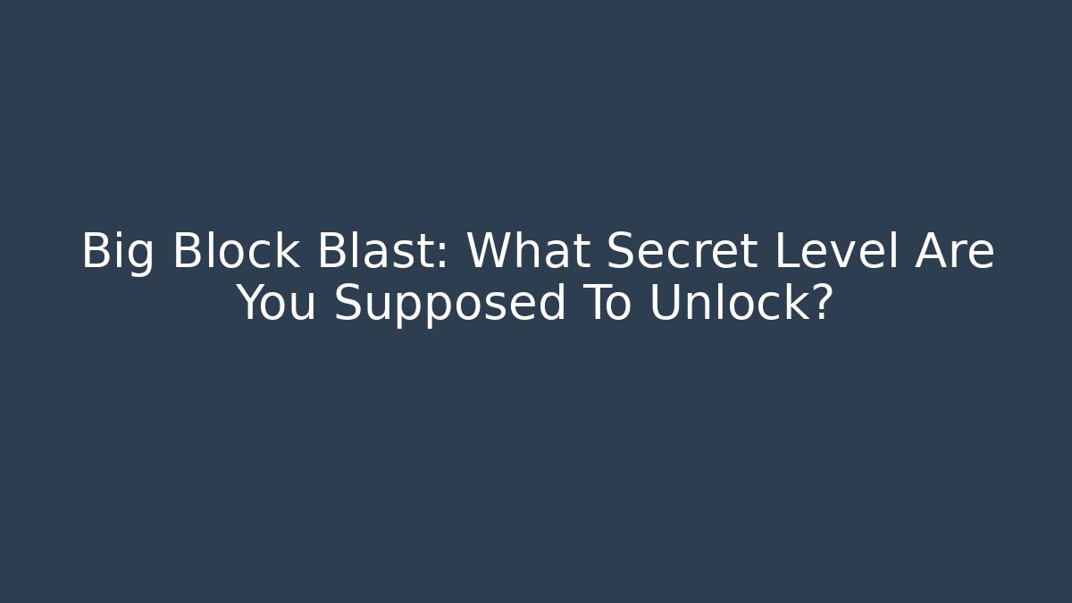 Big Block Blast: What Secret Level Are You Supposed To Unlock?