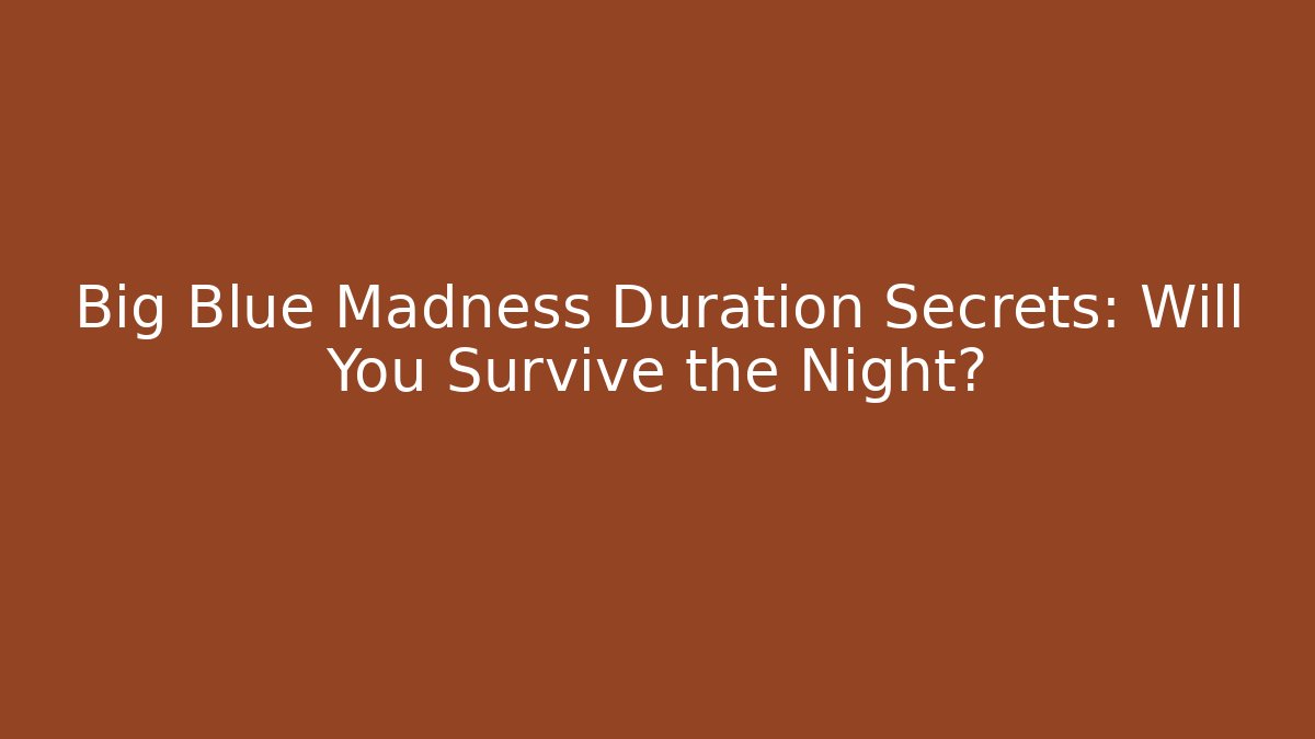Big Blue Madness Duration Secrets: Will You Survive the Night?