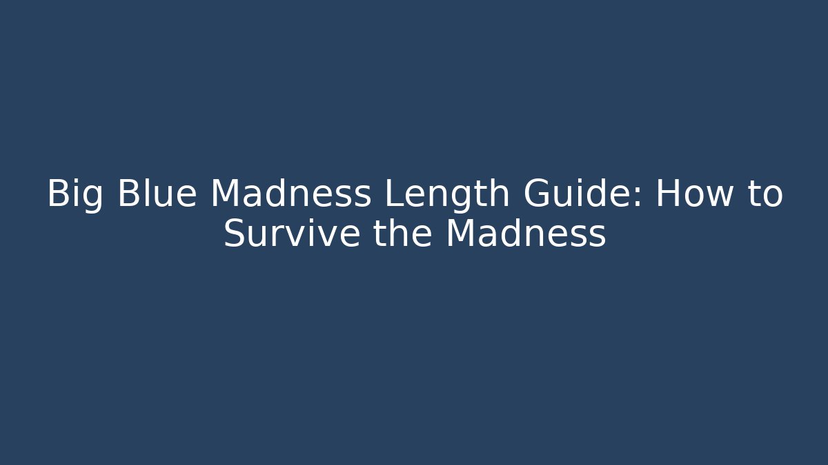 Big Blue Madness Length Guide: How to Survive the Madness