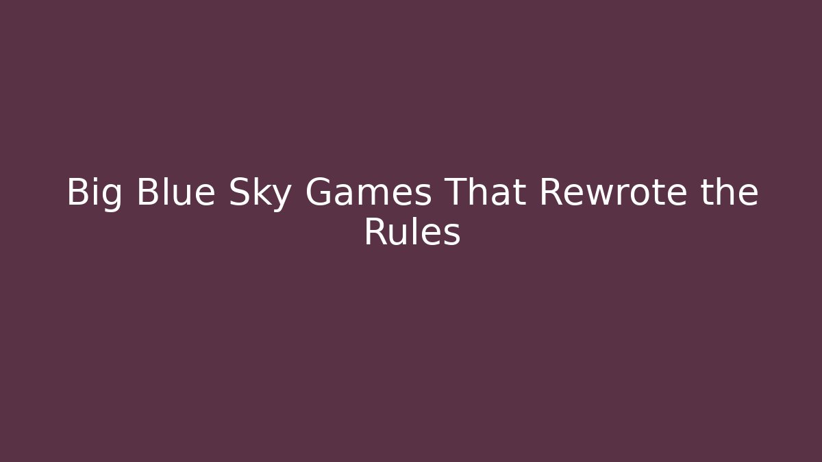 Big Blue Sky Games That Rewrote the Rules