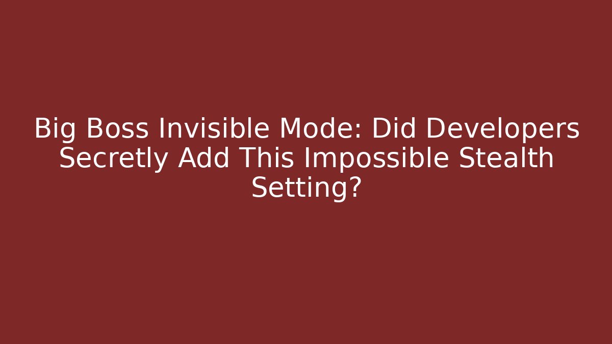 Big Boss Invisible Mode: Did Developers Secretly Add This Impossible Stealth Setting? - Critter Realm