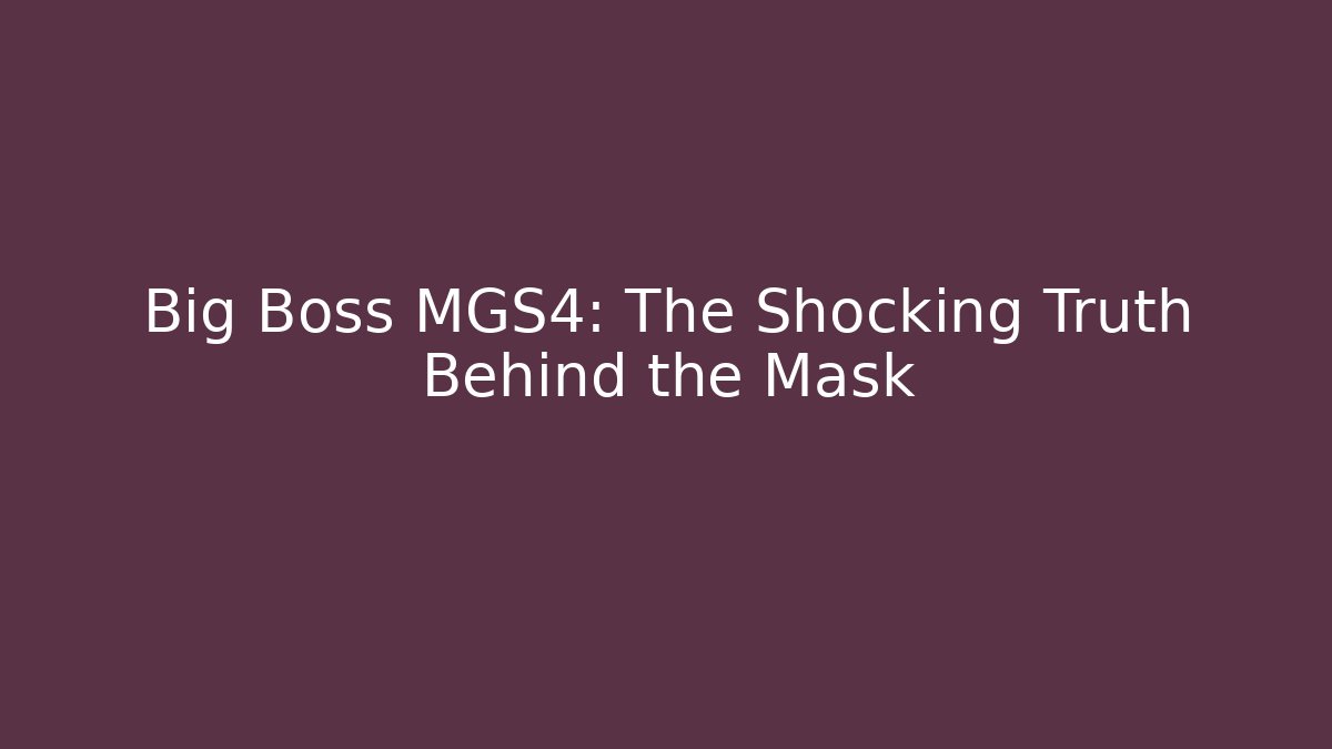 Big Boss MGS4: The Shocking Truth Behind the Mask
