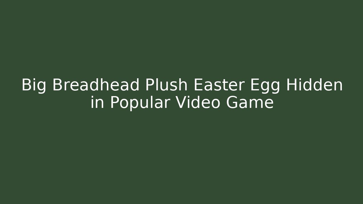 Big Breadhead Plush Easter Egg Hidden in Popular Video Game