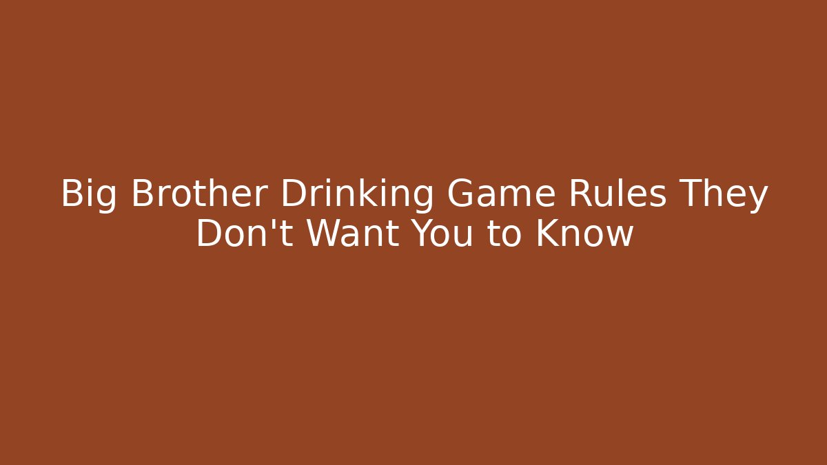 Big Brother Drinking Game Rules They Don't Want You to Know