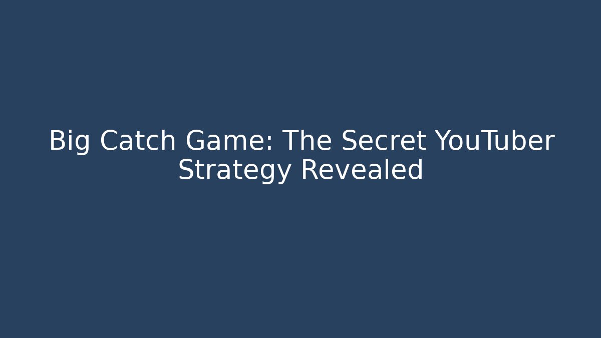 Big Catch Game: The Secret YouTuber Strategy Revealed