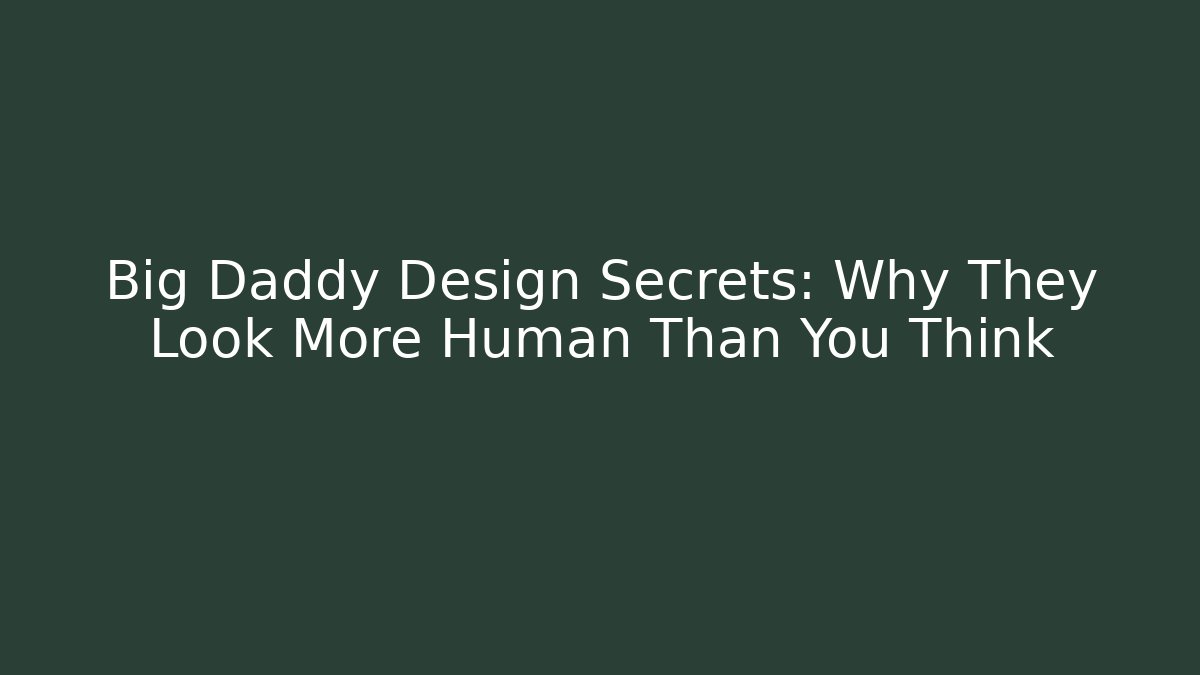 Big Daddy Design Secrets: Why They Look More Human Than You Think - Critter Realm