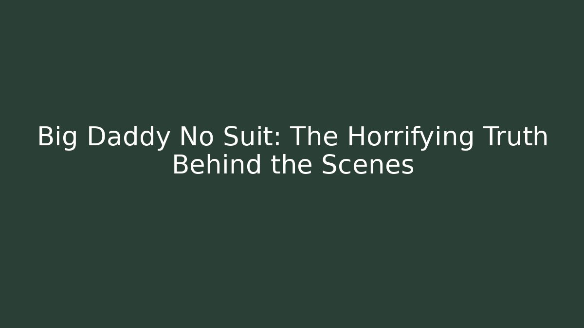 Big Daddy No Suit: The Horrifying Truth Behind the Scenes - Critter Realm