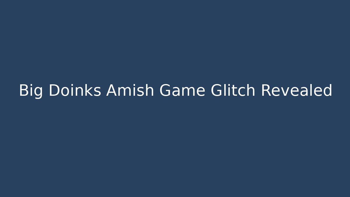 Big Doinks Amish Game Glitch Revealed