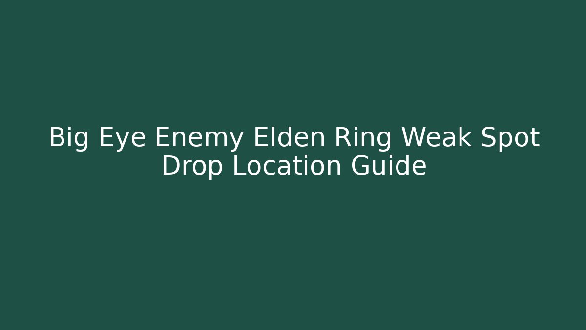 Big Eye Enemy Elden Ring Weak Spot Drop Location Guide