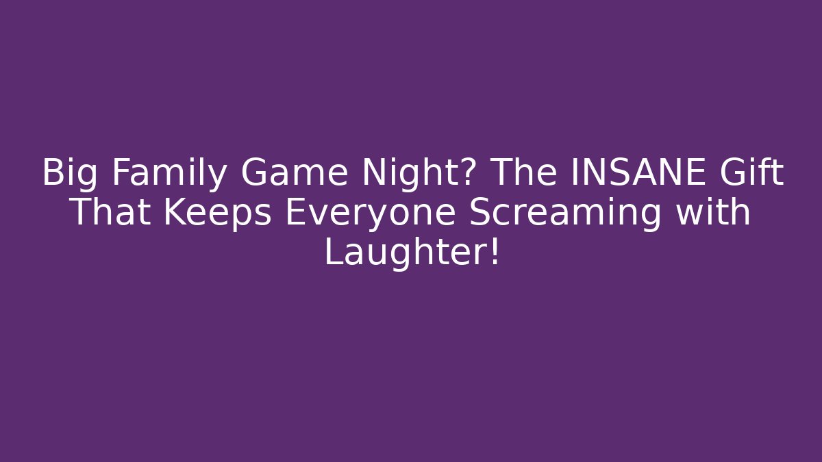 Big Family Game Night? The INSANE Gift That Keeps Everyone Screaming with Laughter!