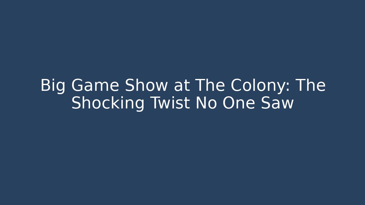 Big Game Show at The Colony: The Shocking Twist No One Saw
