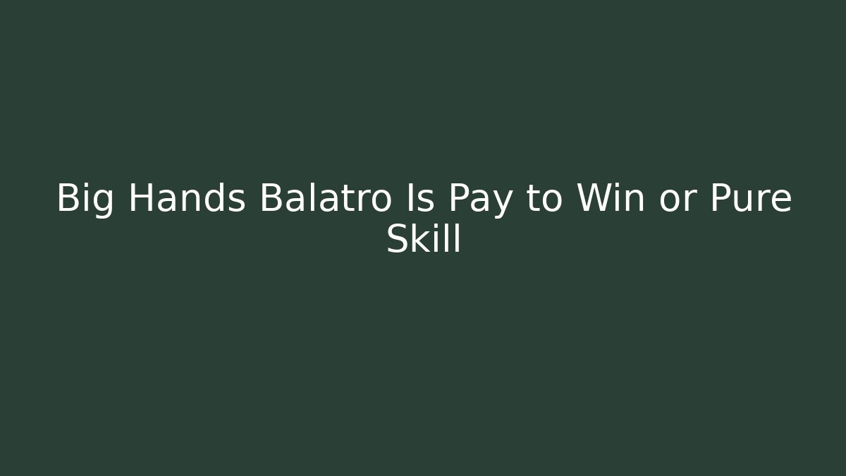 Big Hands Balatro Is Pay to Win or Pure Skill