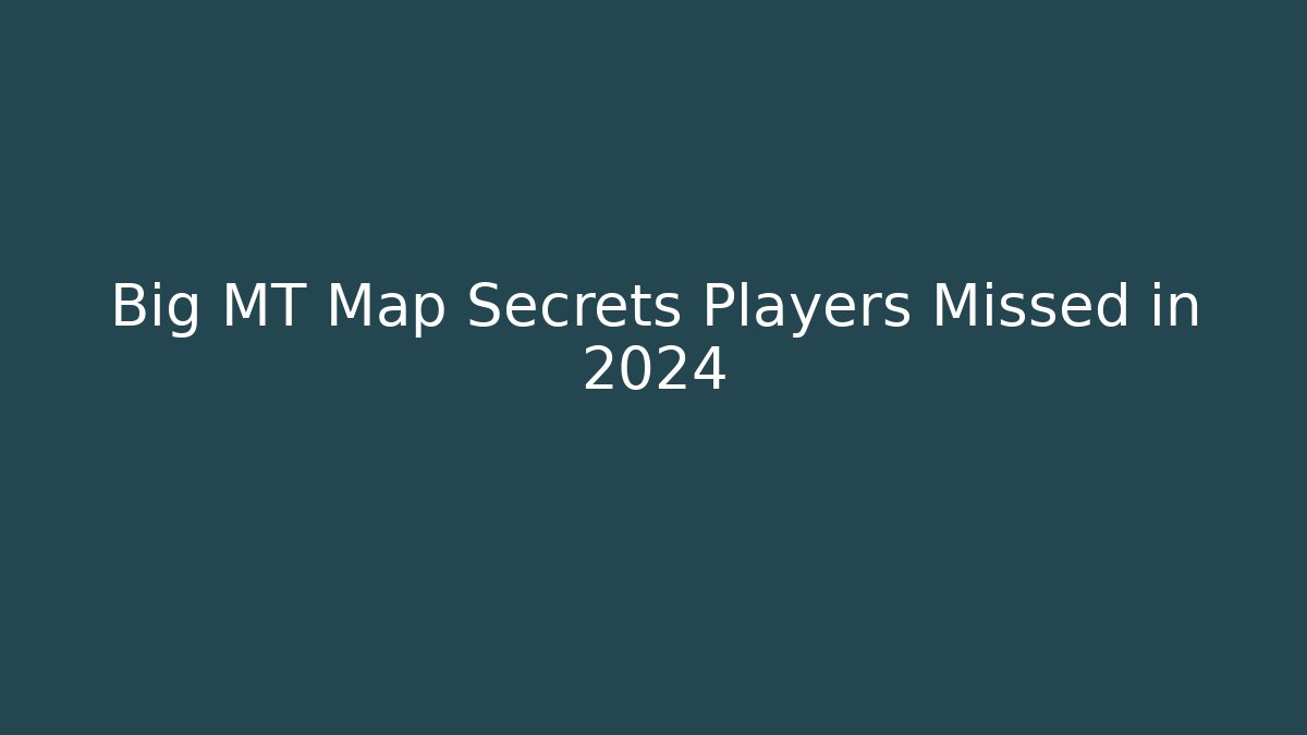 Big MT Map Secrets Players Missed in 2024