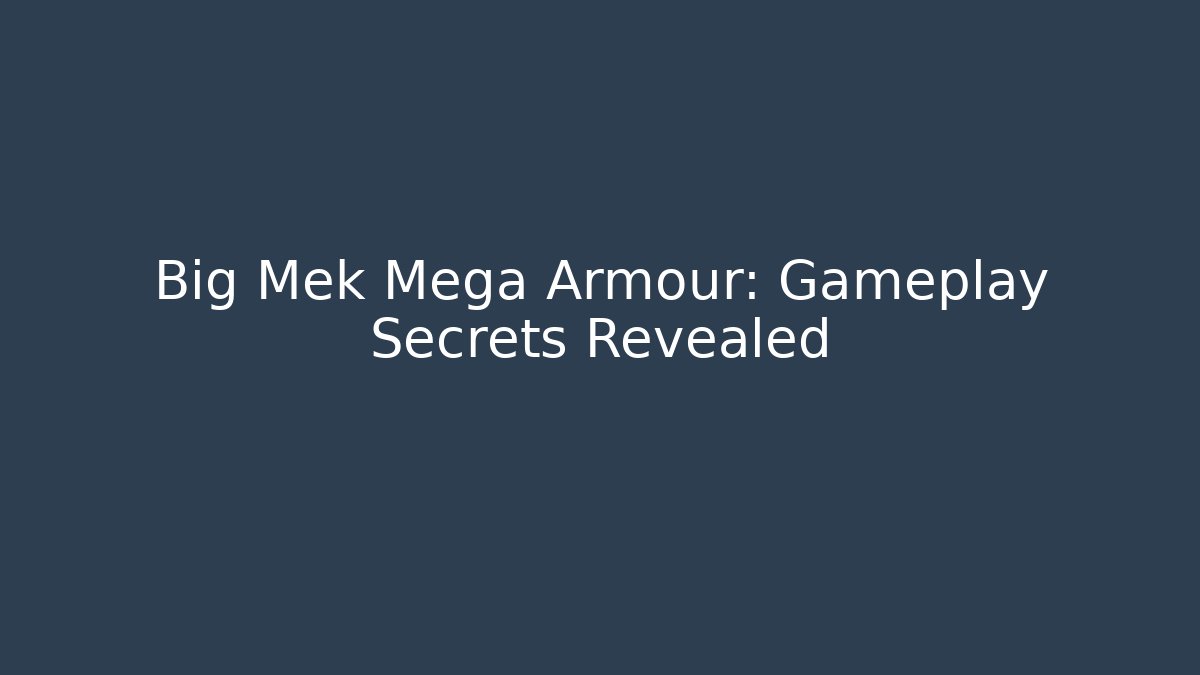 Big Mek Mega Armour: Gameplay Secrets Revealed