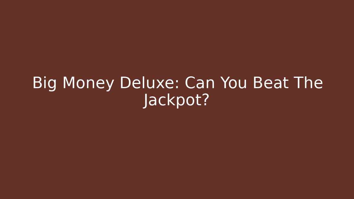 Big Money Deluxe: Can You Beat The Jackpot?