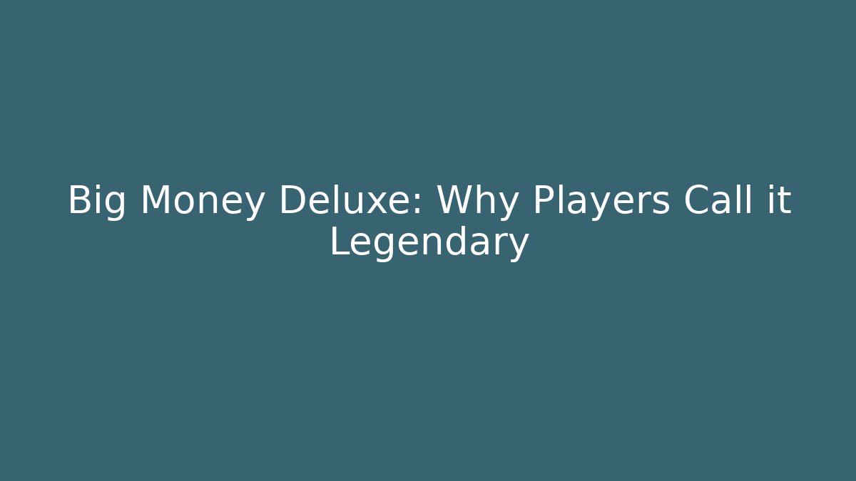 Big Money Deluxe: Why Players Call it Legendary