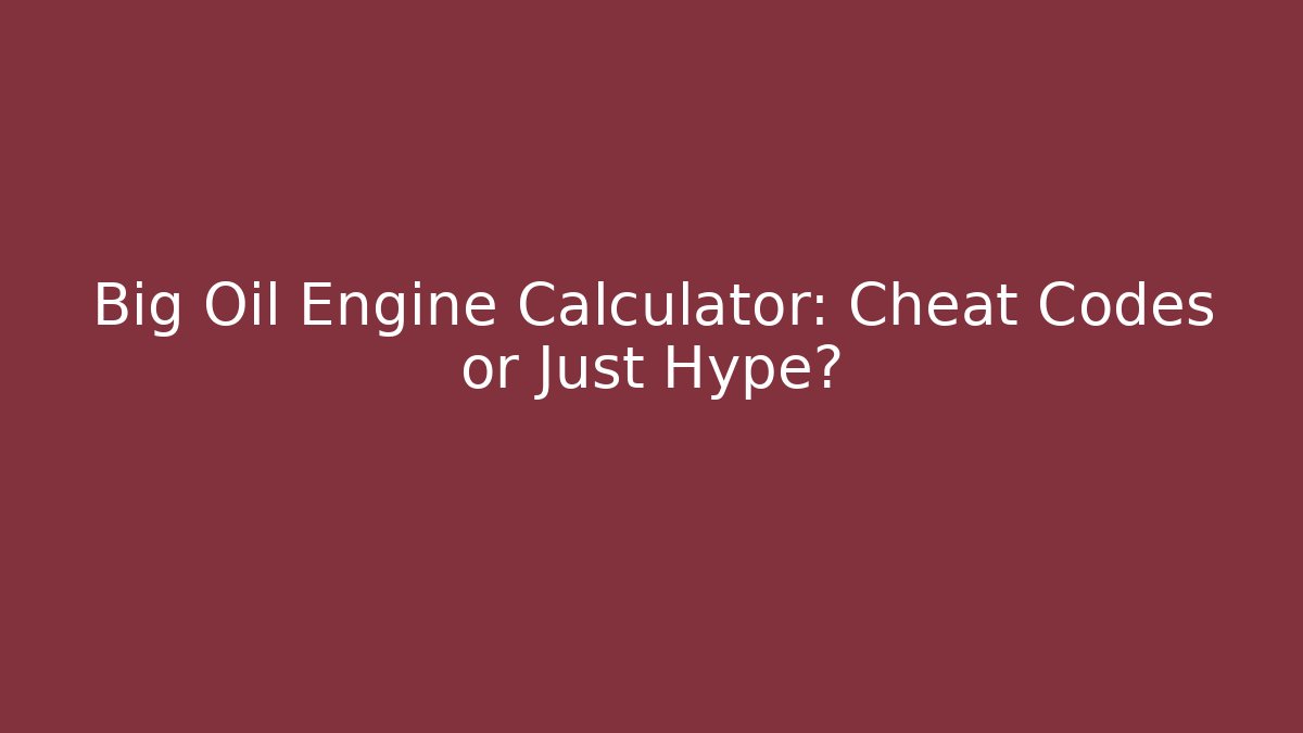 Big Oil Engine Calculator: Cheat Codes or Just Hype?